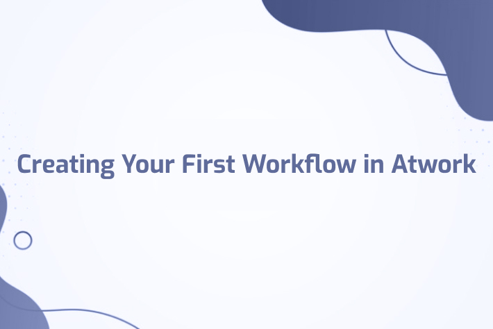 Creating Your First Workflow in Atwork-blog